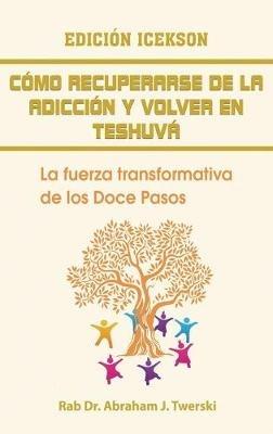 Como recuperarse de la adicción y volver en teshuva: La fuerza transformativa de los Doce Pasos - Rab Abraham J Twerski - cover