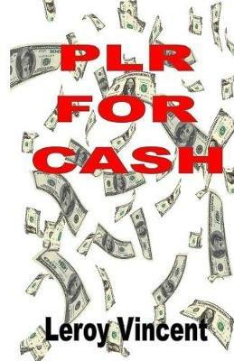 PLR For Cash: How to Utilize Private Label Rights for Maximum Profits - Leroy Vincent - cover