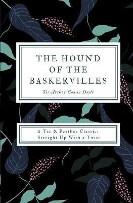 The Hound of the Baskervilles (Annotated): A Tar & Feather Classic: Straight Up With a Twist - Arthur Conan Doyle - cover