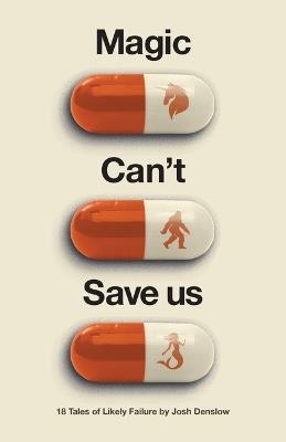 Magic Can't Save Us: Eighteen Tales of Likely Failure - Josh Denslow - cover