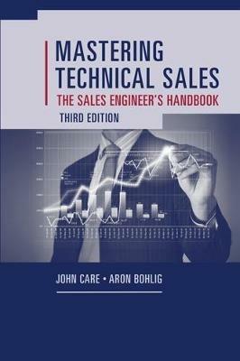Mastering Technical Sales: The Sales Engineer's Handbook, Third Edition - Aron Bohlig,John Care - cover