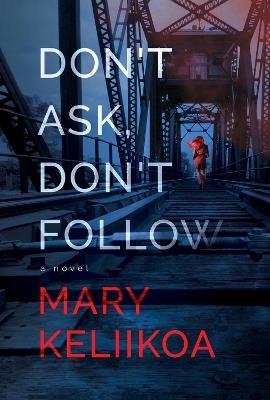 Don't Ask, Don't Follow: A Novel - Mary Keliikoa - cover