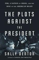 The Plots Against the President: Fdr, a Nation in Crisis, and the Rise of the American Right