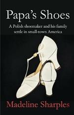 Papa's Shoes: A Polish shoemaker and his family settle in small-town America