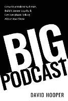 Big Podcast - Grow Your Podcast Audience, Build Listener Loyalty, and Get Everybody Talking About Your Show