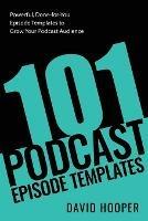 101 Podcast Episode Templates - Powerful, Done-for-You Episode Templates to Grow Your Podcast Audience - David Hooper - cover