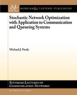 Stochastic Network Optimization with Application to Communication and Queueing Systems - Michael Neely - cover