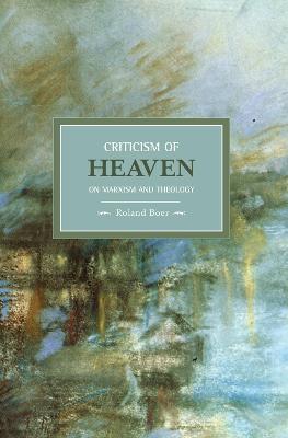 Criticism Of Heaven: On Marxism And Theology: Historical Materialism, Volume 18 - Roland Boer - cover