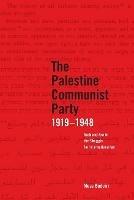 The Palestinian Communist Party 1919-1948: Arab and Jew in the Struggle for Internationalism