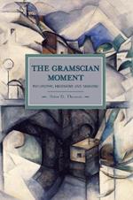 Gramscian Moment, The: Philosophy, Hegemony And Marxism: Historical Materialism, Volume 24