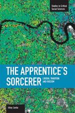 Apprentice's Sorcerer, The: Liberal Tradition And Fascism: Studies in Critical Social Sciences, Volume 18