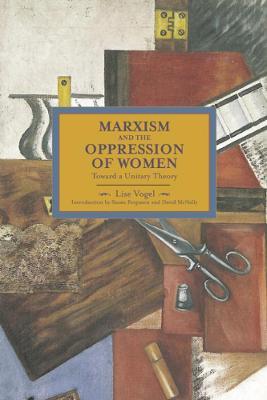 Marxism And The Oppression Of Women: Toward A Unitary Theory: Historical Materialism, Volume 45 - Lise Vogel - cover