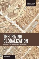Theorizing Globalization: A Critique Of The Mediaization Of Social Theory: Studies in Critical Social Sciences, Volume 47