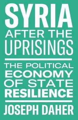 Syria After the Uprisings: The Political Economy of State Resilience - Joseph Daher - cover