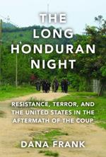 The Long Honduran Night: Resistance, Terror, and the United States in the Aftermath of the Coup