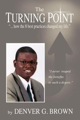 The Turning Point: How the 8 Best Practices Changed My Life - Denver Brown - cover