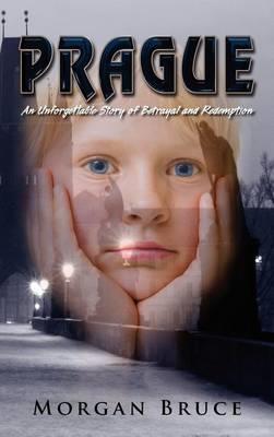 Prague: An Unforgettable Story of Betrayal and Redemption - Morgan Bruce - cover