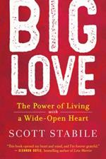 Big Love: The Power of Living with a Wide Open Heart