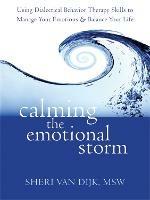 Calming the Emotional Storm: Using Dialectical Behaviour Skills to Manage Your Emotions and Balance Your Life - Sheri van Dijk - cover