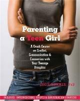 Parenting a Teen Girl: A Crash Course on Conflict, Communication and Connection with Your Teenage Daughter - Lucie Hemmen - cover