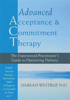 Advanced Acceptance and Commitment Therapy: The Experienced Practitioner's Guide to Optimizing Delivery - Darrah Westrup - cover