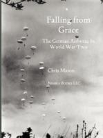Falling from Grace: The German Airborne (Fallschirmjager) in World War II