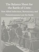 Why the Allies Lost the Battle of Crete: How Allied Indecision, Bureaucracy, and Pretentiousness Lost the Battle