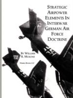 Strategic Airpower Elements in Interwar German Air Force Doctrine - William R Muscha - cover