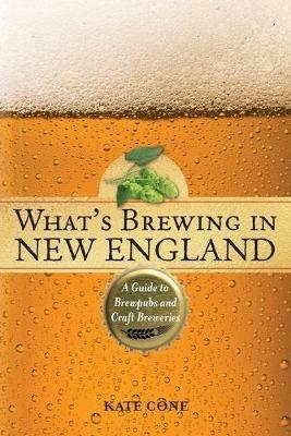 What's Brewing in New England: A Guide to Brewpubs and Craft Breweries - Kate Cone - cover