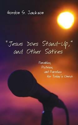 Jesus Does Stand-Up, and Other Satires - Gordon S Jackson - cover
