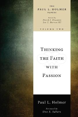 Thinking the Faith with Passion: Selected Essays: The Paul L. Holmer Papers - Paul L. Holmer - cover