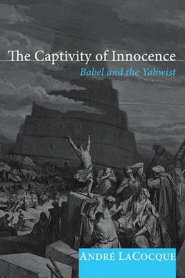 The Captivity of Innocence: Babel and the Yahwist - Andre LaCocque - cover