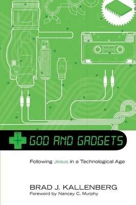 God and Gadgets: Following Jesus in a Technological World - Brad J Kallenberg - cover