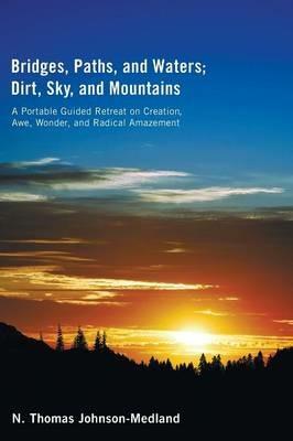 Bridges, Paths, and Waters; Dirt, Sky, and Mountains - N Thomas Johnson-Medland - cover