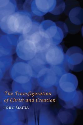 The Transfiguration of Christ and Creation - John Gatta - cover