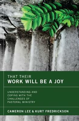 That Their Work Will Be a Joy: Understanding and Coping with the Challenges of Pastoral Ministry - Cameron Lee,Kurt Fredrickson - cover