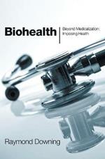 Biohealth: Beyond Medicalization, Imposing Health