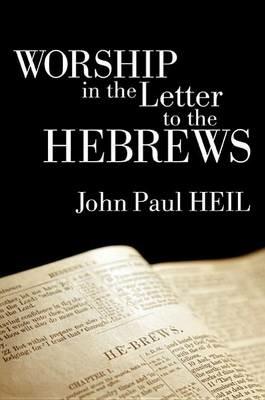 Worship in the Letter to the Hebrews - John Paul Heil - cover