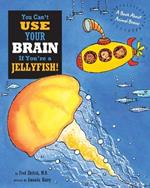 You Can't Use Your Brain If You're a Jellyfish: A Book About Animal Brains