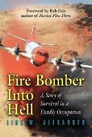 Fire Bomber into Hell: A Story of Survival in a Deadly Occupation - Linc W. Alexander - cover