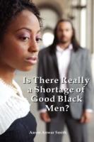 Is There Really a Shortage of Good Black Men?: Restoring the Connection Between African American Men and Women - Aaron Anwar Smith - cover