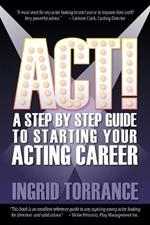 Act!: A Step by Step Guide to Starting Your Acting Career
