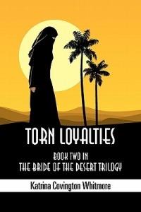 Torn Loyalties: Book Two in the Bride of the Desert Trilogy - Katrina Covington Whitmore - cover