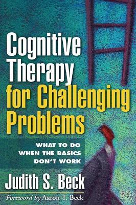 Cognitive Therapy for Challenging Problems: What to Do When the Basics Don't Work - Judith S. Beck - cover