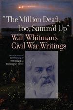 The Million Dead, Too, Summ'd Up: Walt Whitman's Civil War Writings