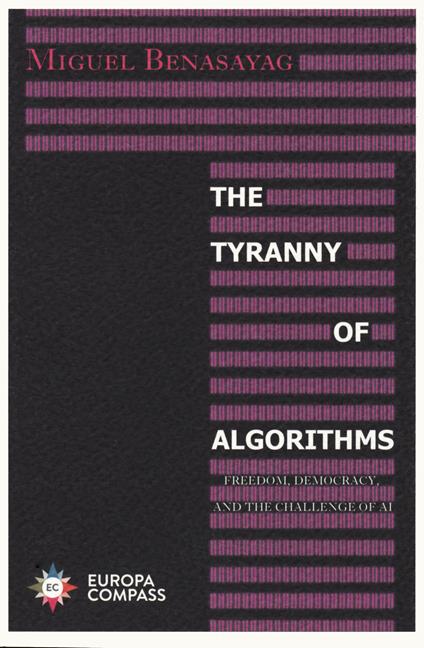 The tyranny of algorithms. Freedom, democracy, and the challenge of AI - Miguel Benasayag - copertina