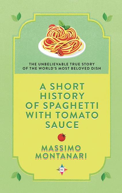 A short history of spaghetti with tomato sauce - Massimo Montanari - copertina