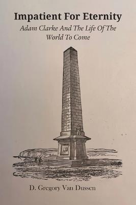 Impatient for Eternity: Adam Clarke and The Life of the World to Come - D Gregory Van Dussen - cover