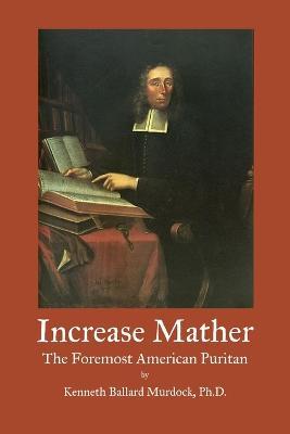 Increase Mather: The Foremost American Puritan - Kenneth Murdock - cover