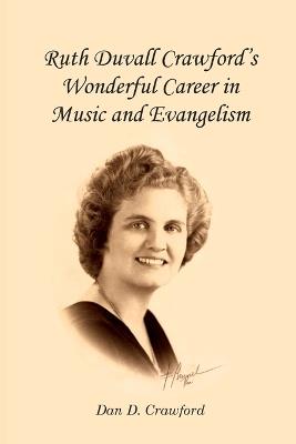 Ruth Duvall Crawford's Wonderful Career in Music and Evangelism - Dan D Crawford - cover